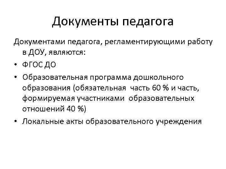 Документы педагога Документами педагога, регламентирующими работу в ДОУ, являются: • ФГОС ДО • Образовательная