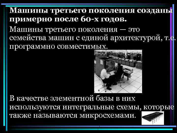 Машины третьего поколения созданы примерно после 60 -x годов. Машины третьего поколения — это