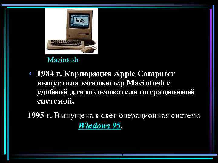 Macintosh • 1984 г. Корпорация Apple Computer выпустила компьютер Macintosh c удобной для пользователя