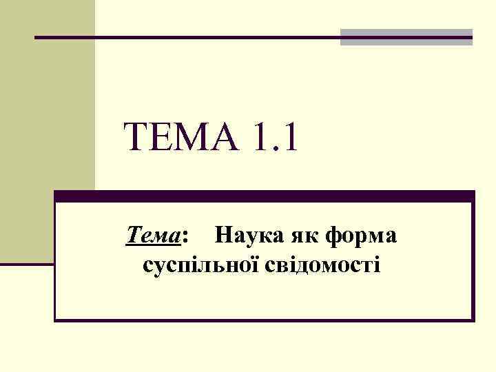 ТЕМА 1. 1 Тема: Наука як форма суспільної свідомості 