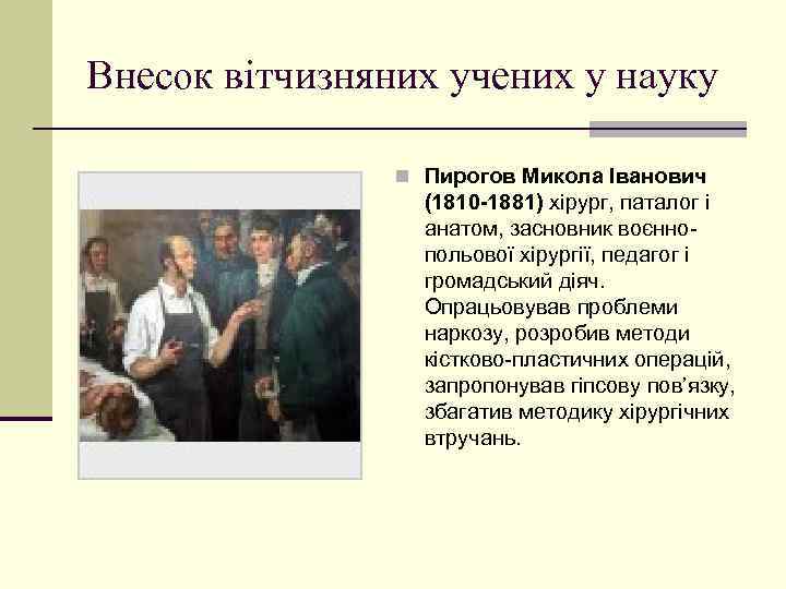 Внесок вітчизняних учених у науку n Пирогов Микола Іванович (1810 -1881) хірург, паталог і