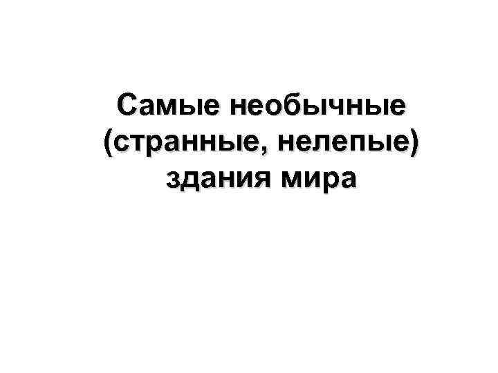 Самые необычные (странные, нелепые) здания мира 
