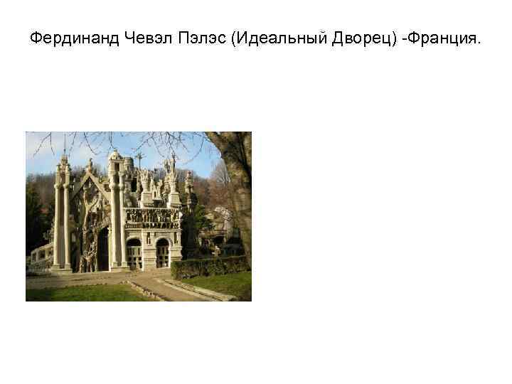 Фердинанд Чевэл Пэлэс (Идеальный Дворец) -Франция. 
