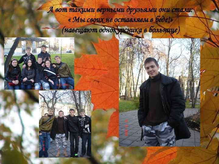 А вот такими верными друзьями они стали: « Мы своих не оставляем в беде!»