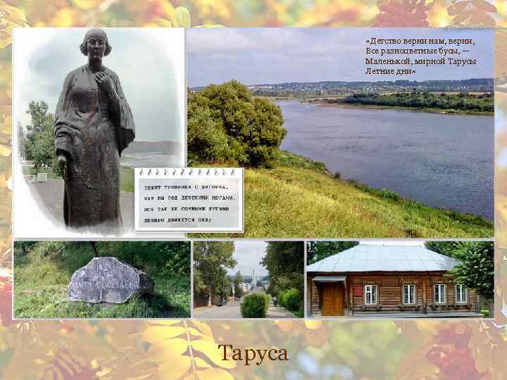  «Детство верни нам, верни, Все разноцветные бусы, — Маленькой, мирной Тарусы Летние дни»