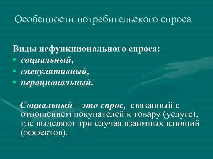 Особенности потребительского спроса Виды нефункционального спроса: • социальный, • спекулятивный, • нерациональный. Социальный –
