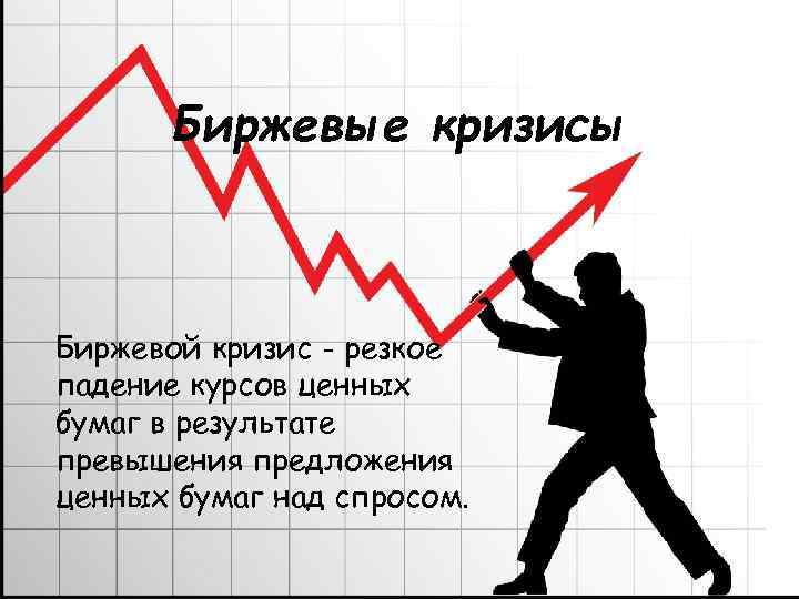 Биржевые кризисы Биржевой кризис - резкое падение курсов ценных бумаг в результате превышения предложения