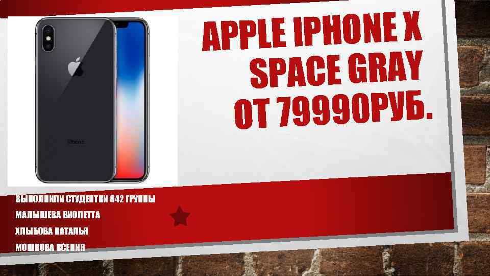 IPHONE X APPLE PACE GRAY S 9990 РУБ. ОТ 7 ВЫПОЛНИЛИ СТУДЕНТКИ 642 ГРУППЫ