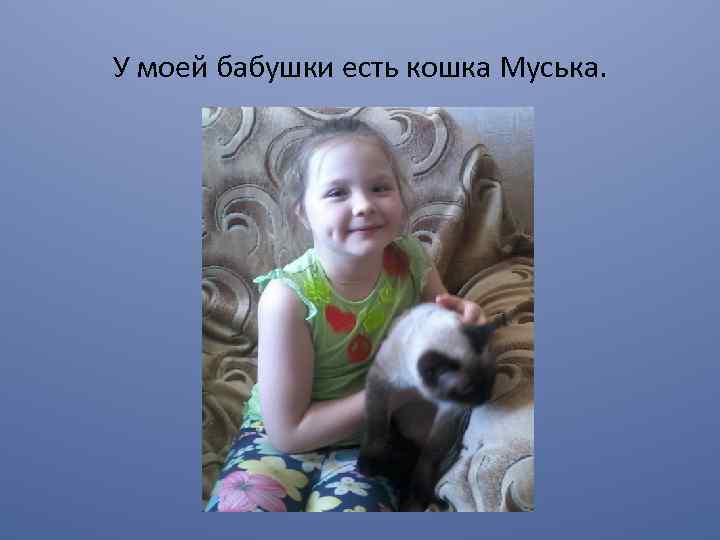 У моей бабушки есть кошка Муська. 