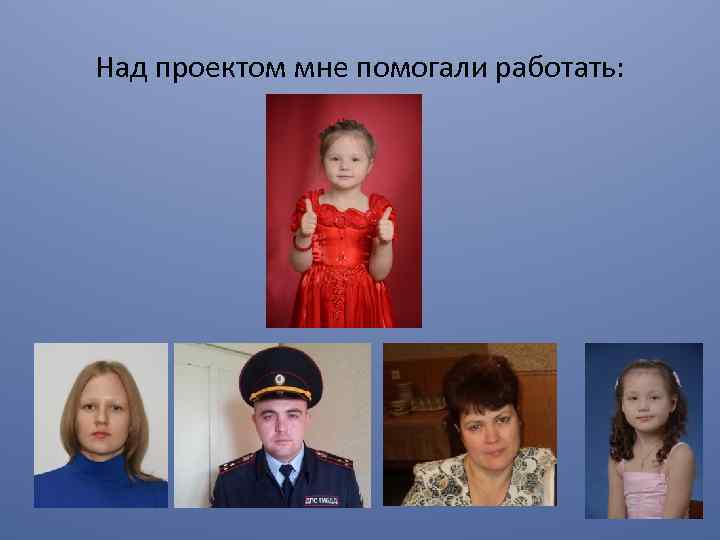 Над проектом мне помогали работать: 