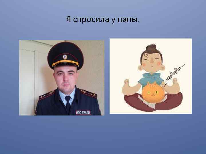 Я спросила у папы. 