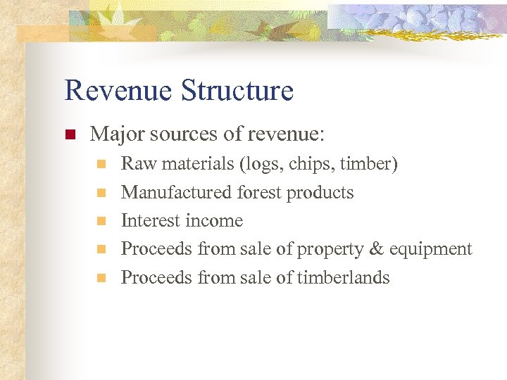 Revenue Structure n Major sources of revenue: n n n Raw materials (logs, chips,