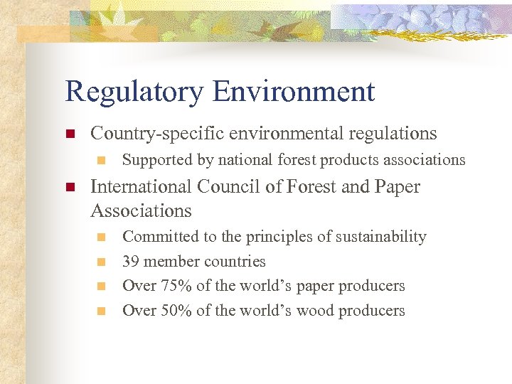 Regulatory Environment n Country-specific environmental regulations n n Supported by national forest products associations