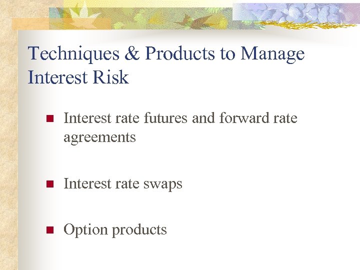 Techniques & Products to Manage Interest Risk n Interest rate futures and forward rate