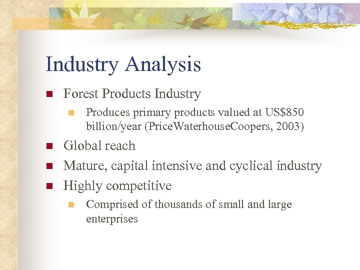 Industry Analysis n Forest Products Industry n n Produces primary products valued at US$850