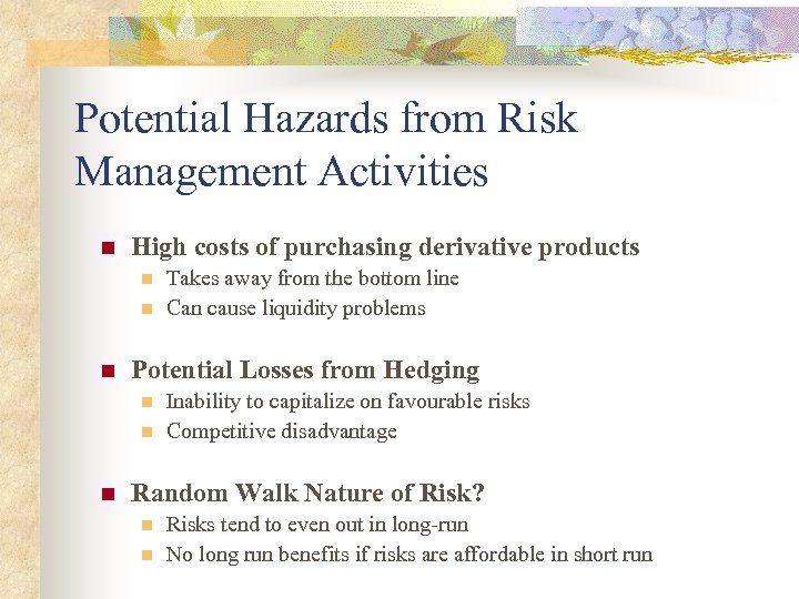 Potential Hazards from Risk Management Activities n High costs of purchasing derivative products n