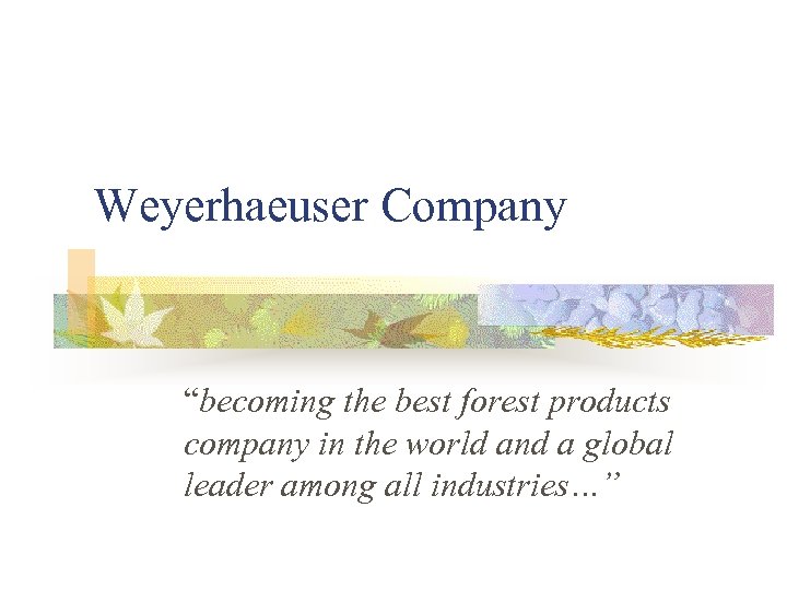 Weyerhaeuser Company “becoming the best forest products company in the world and a global