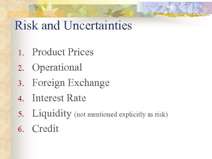 Risk and Uncertainties 1. 2. 3. 4. 5. 6. Product Prices Operational Foreign Exchange