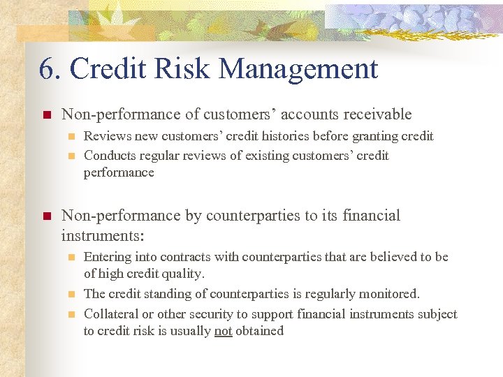 6. Credit Risk Management n Non-performance of customers’ accounts receivable n n n Reviews