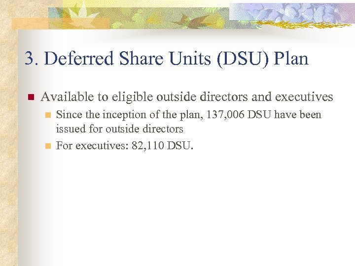 3. Deferred Share Units (DSU) Plan n Available to eligible outside directors and executives