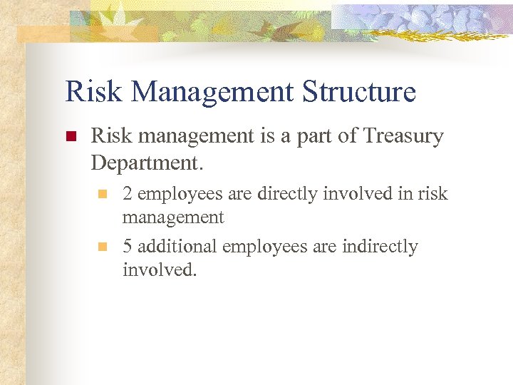 Risk Management Structure n Risk management is a part of Treasury Department. n n