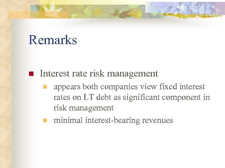 Remarks n Interest rate risk management n n appears both companies view fixed interest