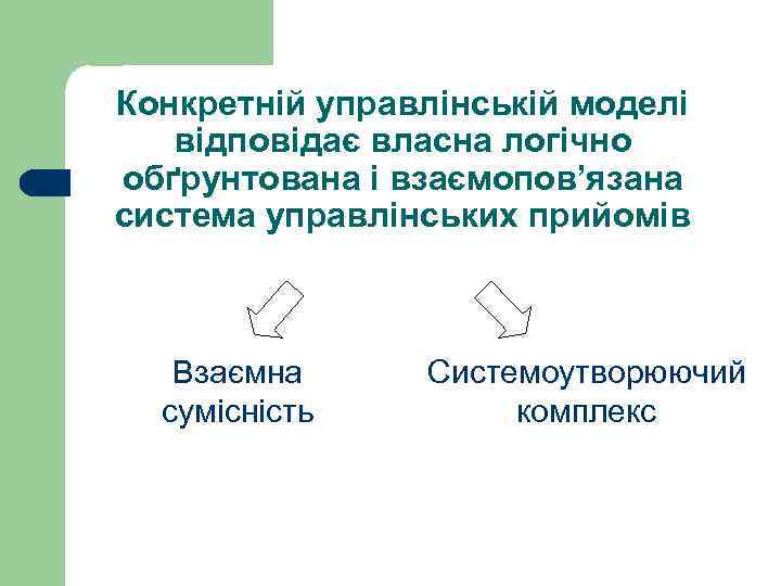 Конкретній управлінській моделі відповідає власна логічно обґрунтована і взаємопов’язана система управлінських прийомів Взаємна сумісність