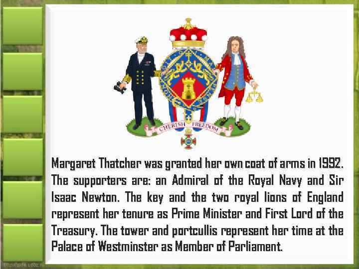 Margaret Thatcher was granted her own coat of arms in 1992. The supporters are: