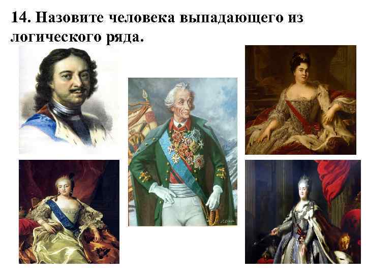 14. Назовите человека выпадающего из логического ряда. 