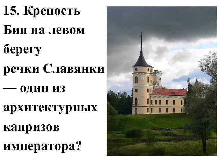 15. Крепость Бип на левом берегу речки Славянки — один из архитектурных капризов императора?