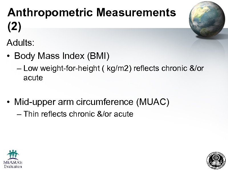 Anthropometric Measurements (2) Adults: • Body Mass Index (BMI) – Low weight-for-height ( kg/m