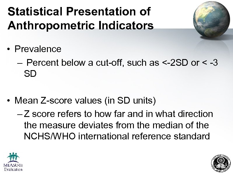 Statistical Presentation of Anthropometric Indicators • Prevalence – Percent below a cut-off, such as