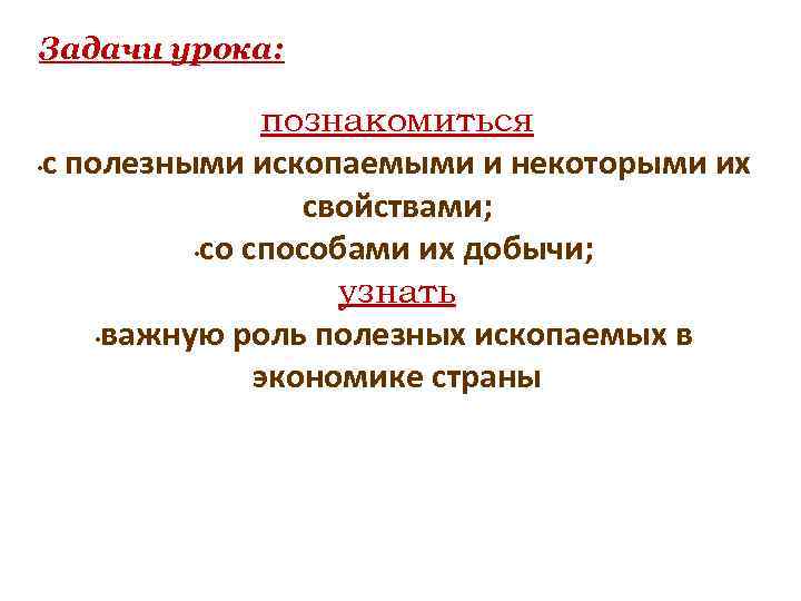 Задачи урока: познакомиться • с полезными ископаемыми и некоторыми их свойствами; • со способами