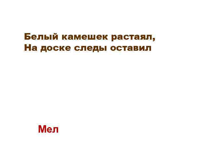 Белый камешек растаял, На доске следы оставил Мел 