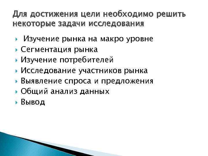 Для достижения цели необходимо решить некоторые задачи исследования Изучение рынка на макро уровне Сегментация