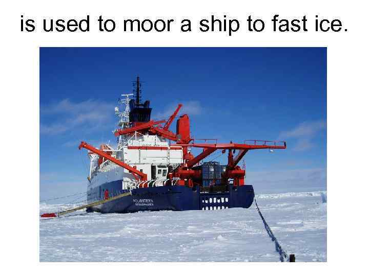 is used to moor a ship to fast ice. 