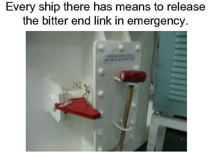 Every ship there has means to release the bitter end link in emergency. 