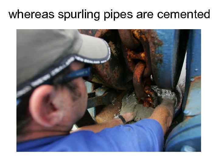 whereas spurling pipes are cemented 