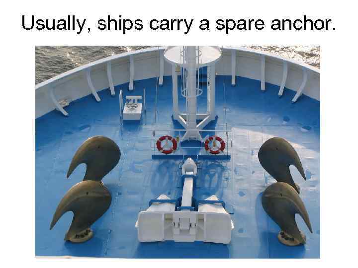 Usually, ships carry a spare anchor. 