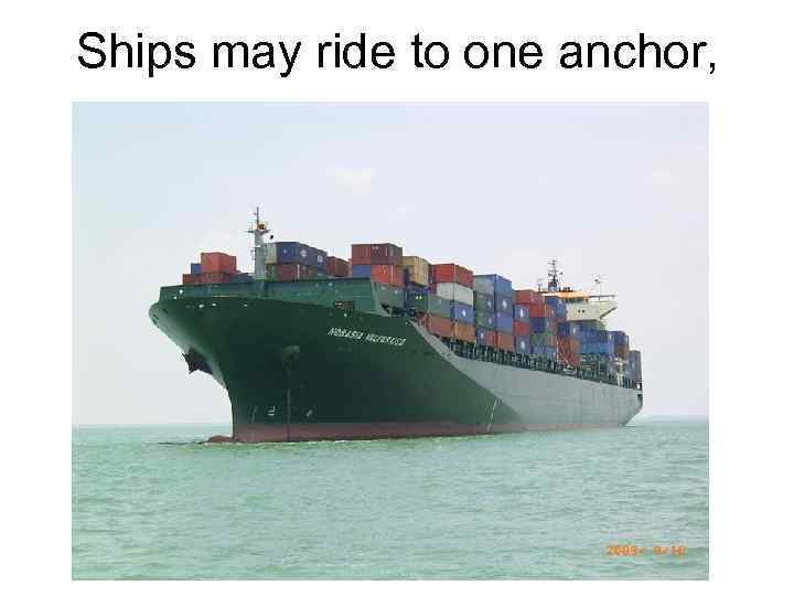 Ships may ride to one anchor, 