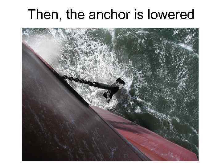 Then, the anchor is lowered 