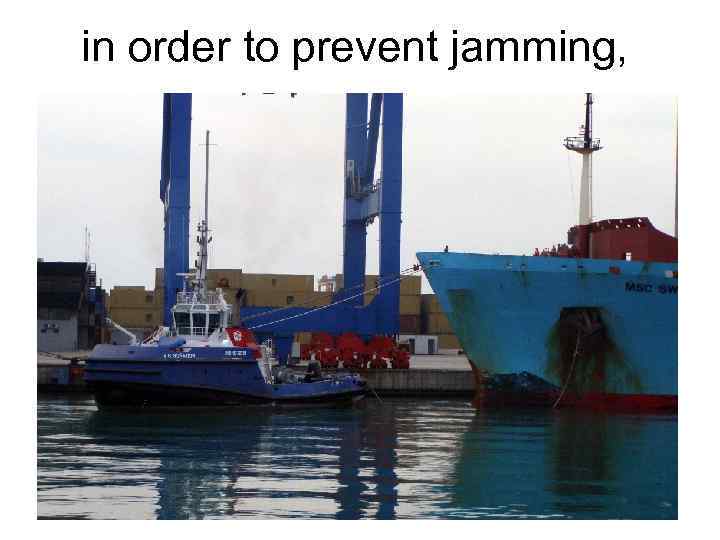 in order to prevent jamming, 
