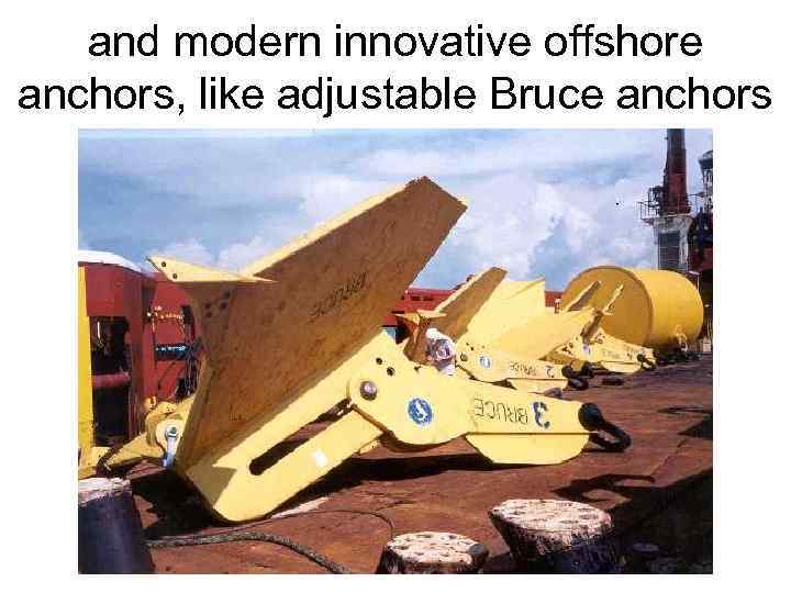 and modern innovative offshore anchors, like adjustable Bruce anchors 