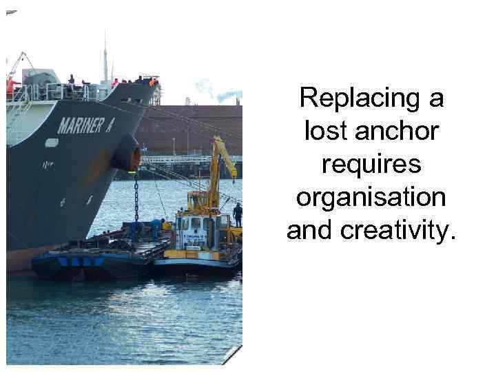 Replacing a lost anchor requires organisation and creativity. 