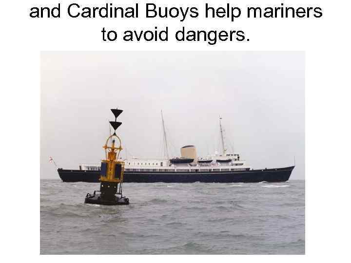 and Cardinal Buoys help mariners to avoid dangers. 
