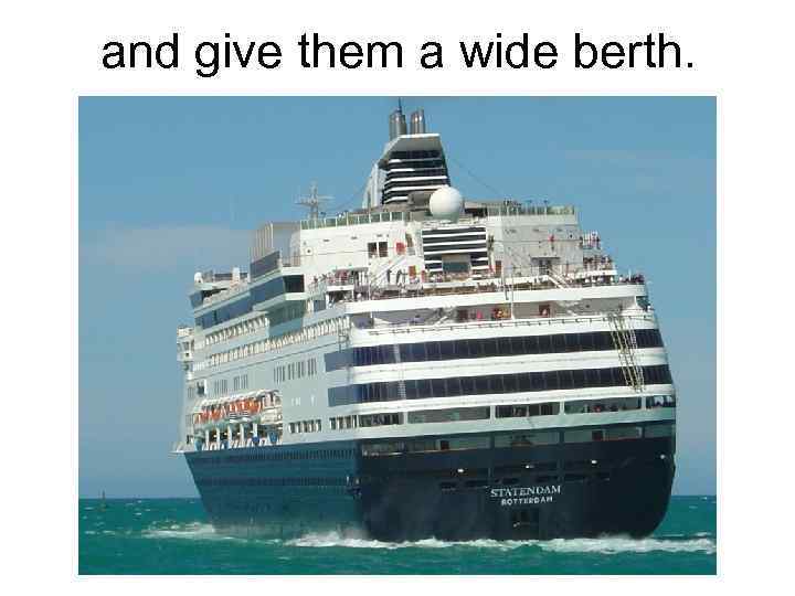 and give them a wide berth. 