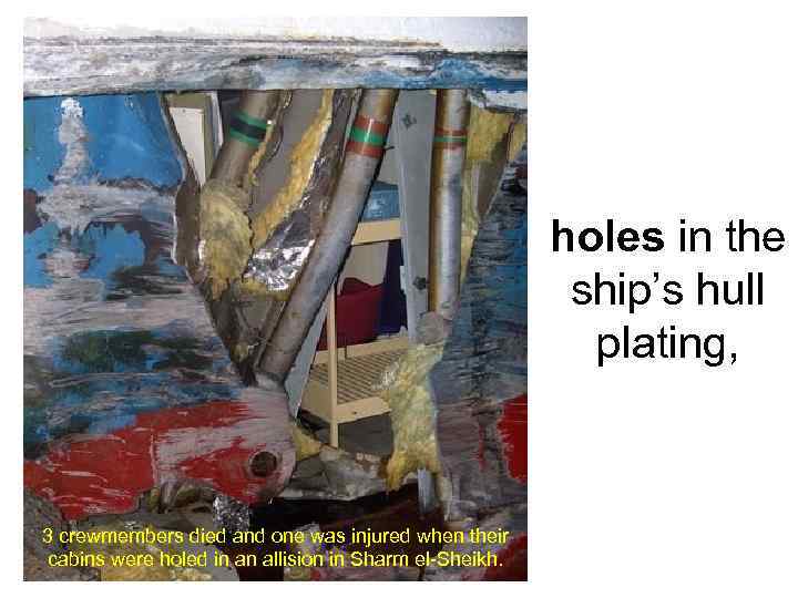 holes in the ship’s hull plating, 3 crewmembers died and one was injured when
