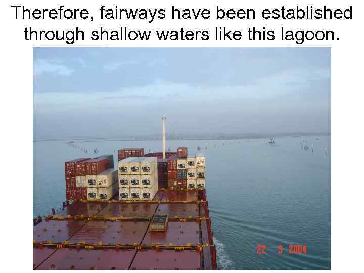 Therefore, fairways have been established through shallow waters like this lagoon. 