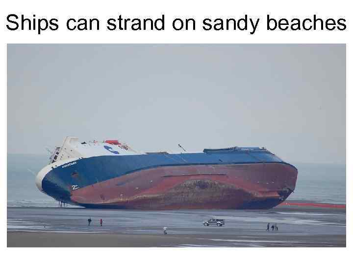 Ships can strand on sandy beaches 