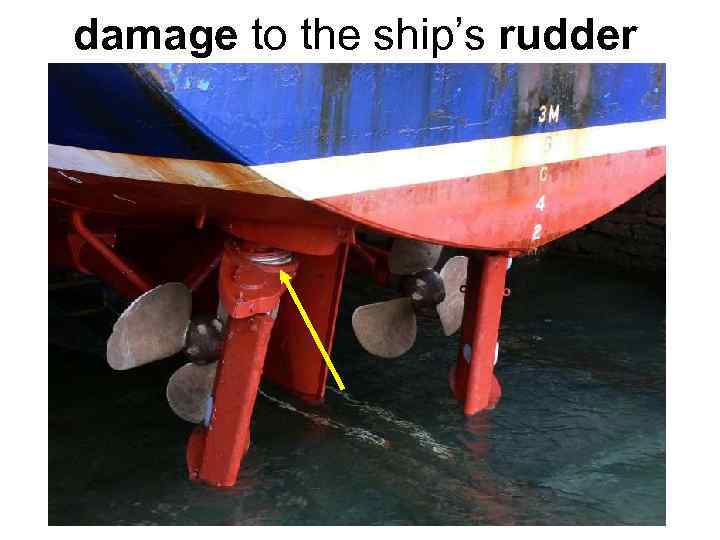 damage to the ship’s rudder 
